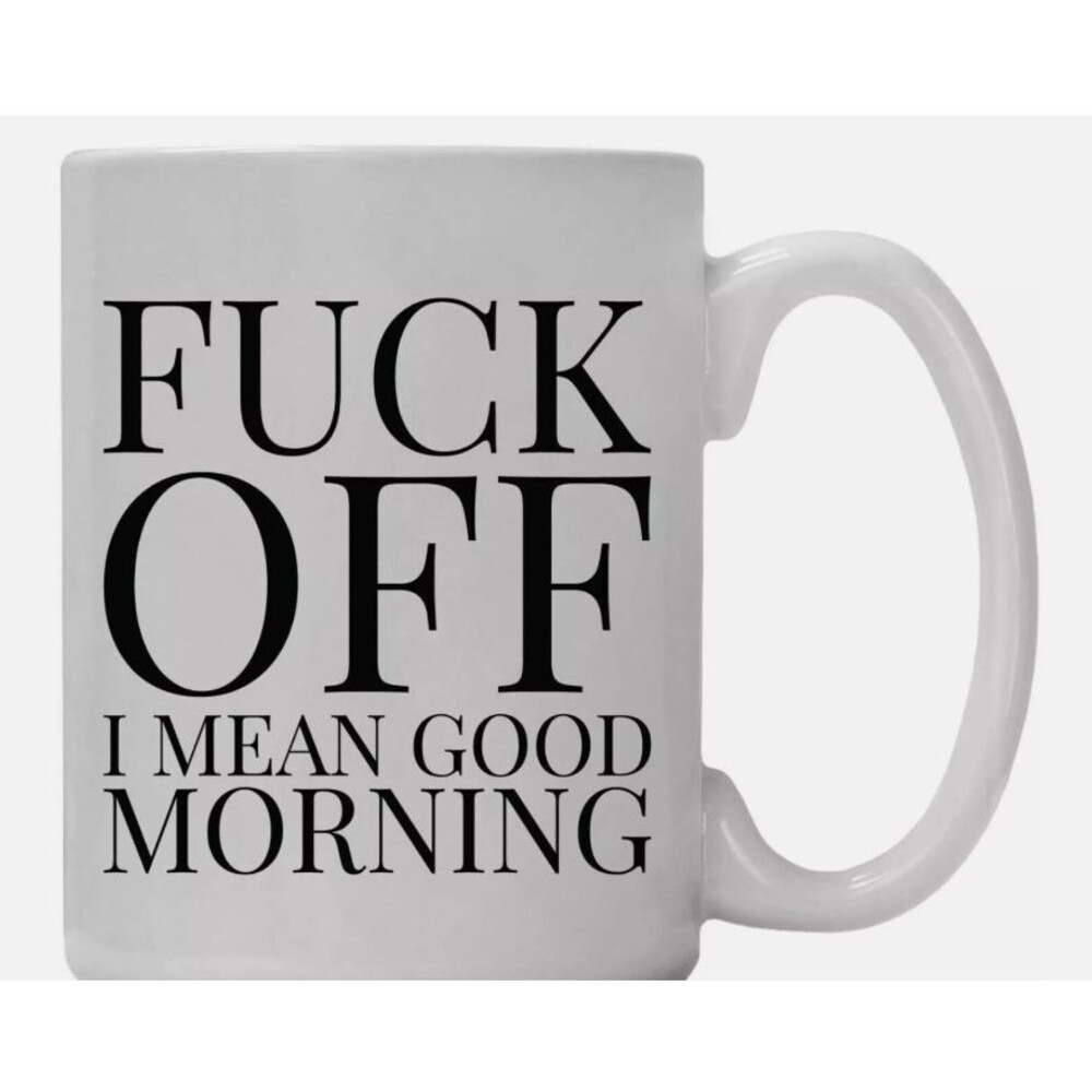 F*** Off I Mean Good Morning - Funny Coffee 11oz Cup Sarcastic Gift